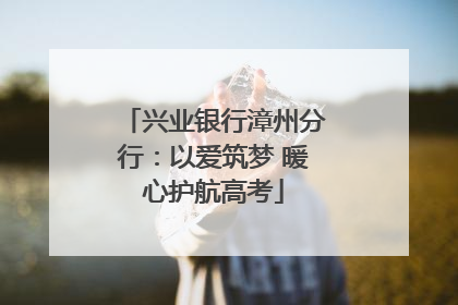 兴业银行漳州分行：以爱筑梦 暖心护航高考