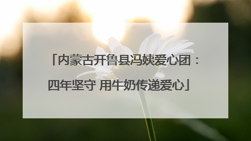 内蒙古开鲁县冯姨爱心团：四年坚守 用牛奶传递爱心