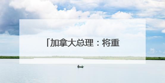 加拿大总理：将重新定位对华关系