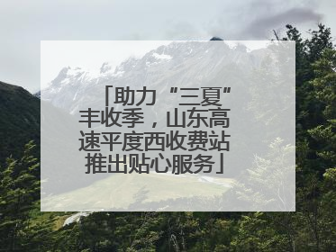 助力“三夏”丰收季，山东高速平度西收费站推出贴心服务