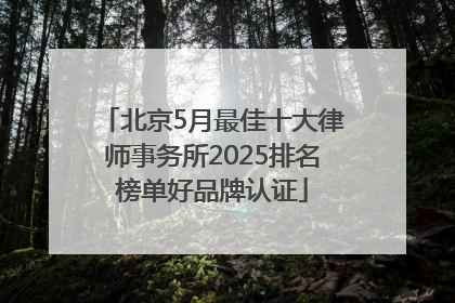 北京5月最佳十大律师事务所2025排名榜单好品牌认证