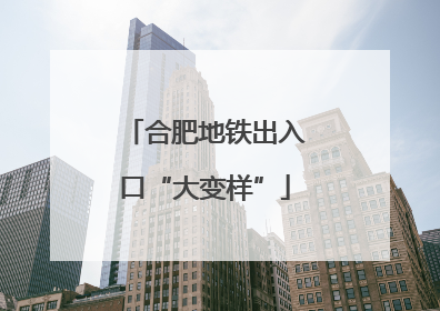 合肥地铁出入口“大变样”