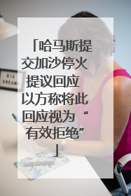 哈马斯提交加沙停火提议回应 以方称将此回应视为“有效拒绝”