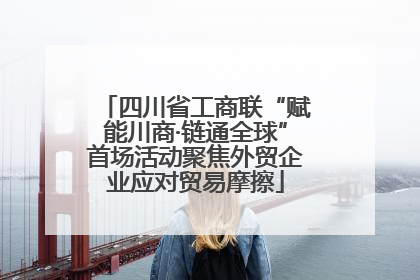 四川省工商联“赋能川商·链通全球”首场活动聚焦外贸企业应对贸易摩擦
