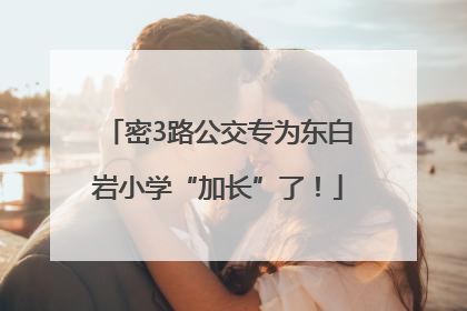 密3路公交专为东白岩小学“加长”了！