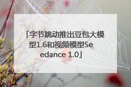 字节跳动推出豆包大模型1.6和视频模型Seedance 1.0