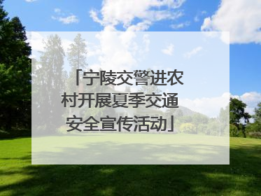 宁陵交警进农村开展夏季交通安全宣传活动