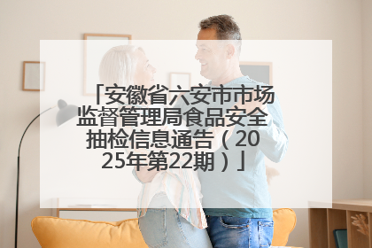 安徽省六安市市场监督管理局食品安全抽检信息通告（2025年第22期）