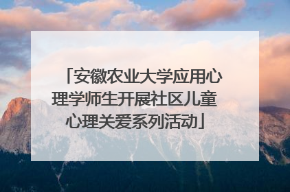 安徽农业大学应用心理学师生开展社区儿童心理关爱系列活动