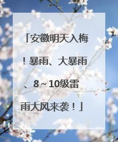 安徽明天入梅！暴雨、大暴雨、8～10级雷雨大风来袭！