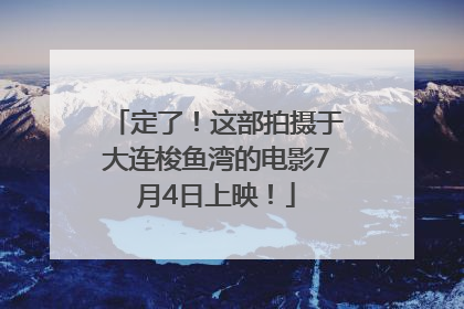 定了！这部拍摄于大连梭鱼湾的电影7月4日上映！