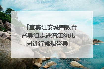宜宾江安城南教育督导组走进淯江幼儿园进行常规督导