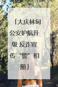 大庆林甸公安护航升级 反诈宣传“警”相随