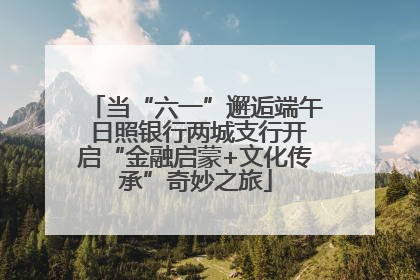 当“六一”邂逅端午 日照银行两城支行开启“金融启蒙+文化传承”奇妙之旅