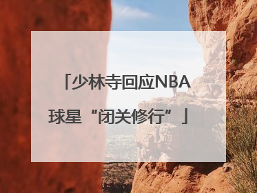 少林寺回应NBA球星“闭关修行”