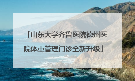 山东大学齐鲁医院德州医院体重管理门诊全新升级