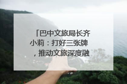 巴中文旅局长齐小莉：打好三张牌，推动文旅深度融合｜文旅局长说