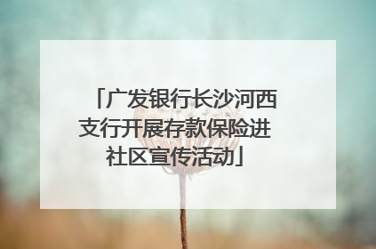 广发银行长沙河西支行开展存款保险进社区宣传活动
