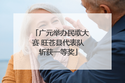广元举办民歌大赛 旺苍县代表队斩获一等奖