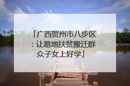 广西贺州市八步区：让易地扶贫搬迁群众子女上好学