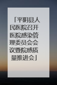 平阴县人民医院召开医院感染管理委员会会议暨院感质量推进会
