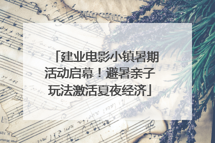 建业电影小镇暑期活动启幕！避暑亲子玩法激活夏夜经济