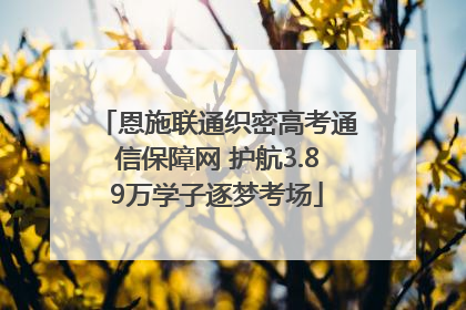 恩施联通织密高考通信保障网 护航3.89万学子逐梦考场