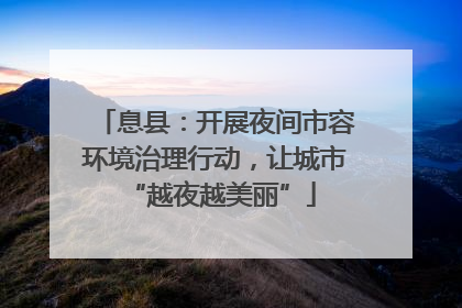 息县：开展夜间市容环境治理行动，让城市 “越夜越美丽”