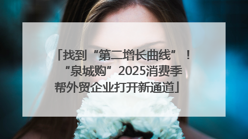找到“第二增长曲线”！“泉城购”2025消费季帮外贸企业打开新通道