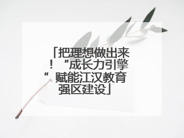 把理想做出来！“成长力引擎”赋能江汉教育强区建设