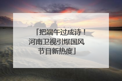 把端午过成诗！河南卫视引爆国风节目新热度