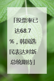 投票率已达68.7%，韩国选民表达对新总统期待
