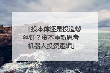 投本体还是投造螺丝钉？资本重新思考机器人投资逻辑
