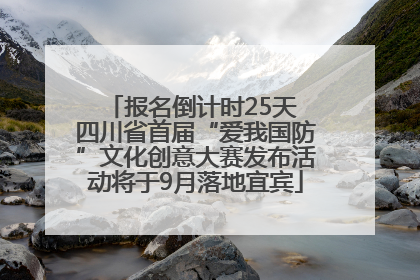 报名倒计时25天 四川省首届“爱我国防”文化创意大赛发布活动将于9月落地宜宾