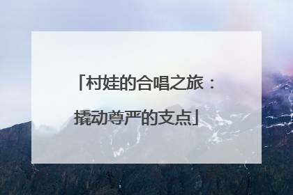 村娃的合唱之旅：撬动尊严的支点
