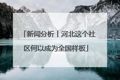 新闻分析丨河北这个社区何以成为全国样板