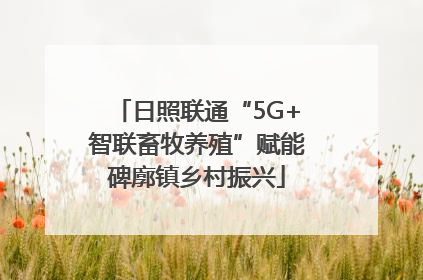 日照联通“5G+智联畜牧养殖”赋能碑廓镇乡村振兴