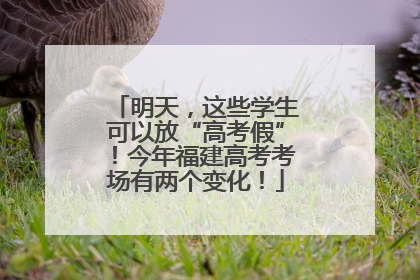 明天，这些学生可以放“高考假”！今年福建高考考场有两个变化！