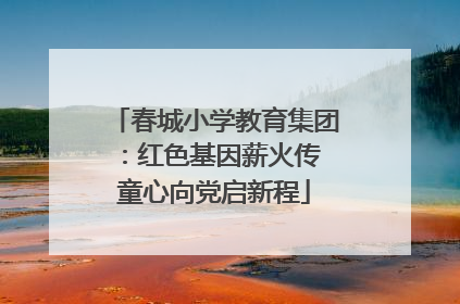 春城小学教育集团：红色基因薪火传 童心向党启新程