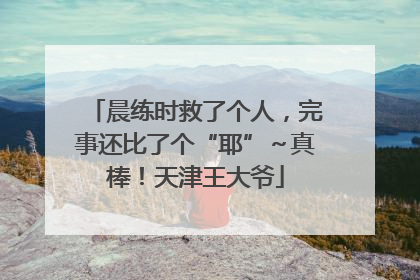 晨练时救了个人，完事还比了个“耶”～真棒！天津王大爷