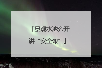 景观水池旁开讲“安全课”
