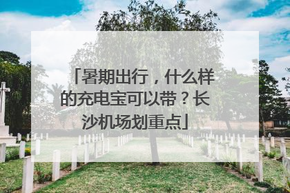 暑期出行，什么样的充电宝可以带？长沙机场划重点