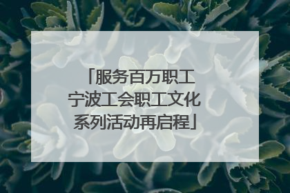 服务百万职工 宁波工会职工文化系列活动再启程