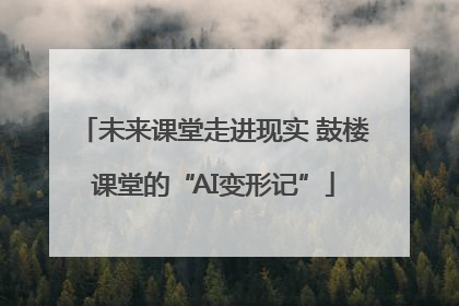 未来课堂走进现实 鼓楼课堂的“AI变形记”