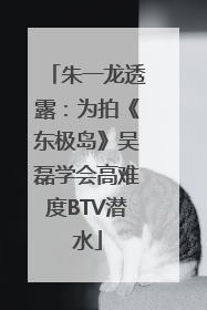 朱一龙透露：为拍《东极岛》吴磊学会高难度BTV潜水