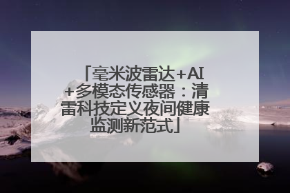 毫米波雷达+AI+多模态传感器：清雷科技定义夜间健康监测新范式
