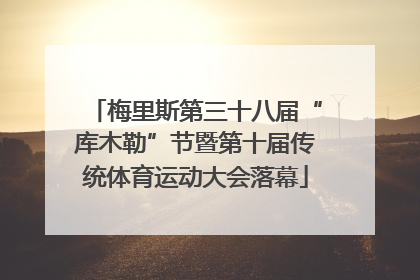 梅里斯第三十八届“库木勒”节暨第十届传统体育运动大会落幕