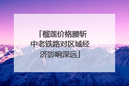榴莲价格腰斩 中老铁路对区域经济影响深远