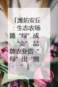 潍坊安丘：生态农场播“绿”成“金” 品牌农业借“绿”出“圈”