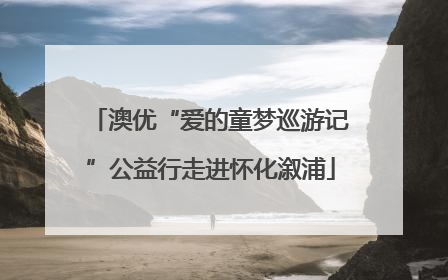 澳优“爱的童梦巡游记”公益行走进怀化溆浦